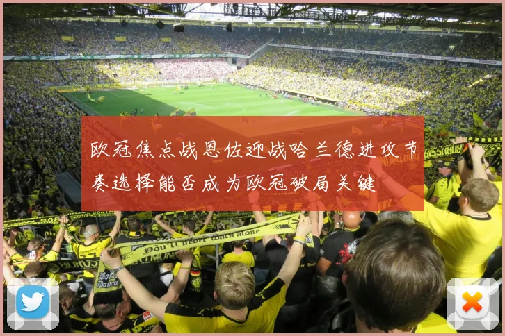 欧冠焦点战恩佐迎战哈兰德进攻节奏选择能否成为欧冠破局关键