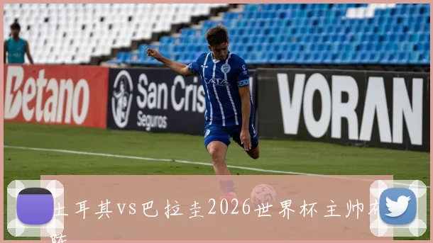 土耳其vs巴拉圭2026世界杯主帅布阵