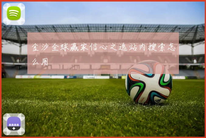 金沙全球赢家信心之选站内搜索怎么用