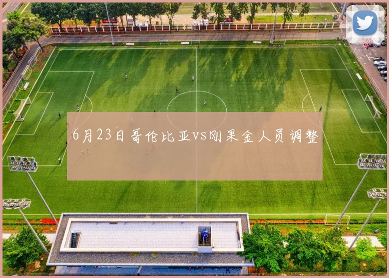 6月23日哥伦比亚vs刚果金人员调整